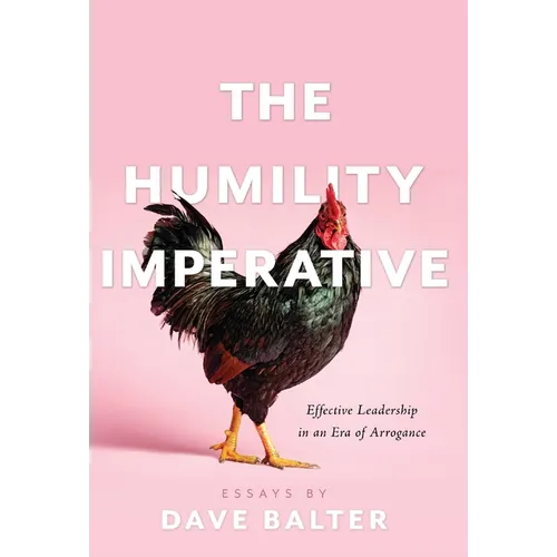 The Humility Imperative: Effective Leadership in an Era of Arrogance - Hardcover