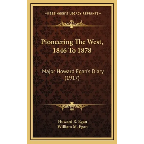 Pioneering The West, 1846 To 1878: Major Howard Egan's Diary (1917) - Hardcover