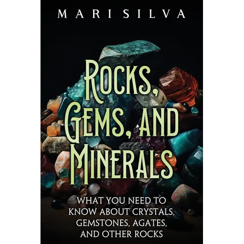 Rocks, Gems, and Minerals: What You Need to Know about Crystals, Gemstones, Agates, and Other Rocks - Paperback
