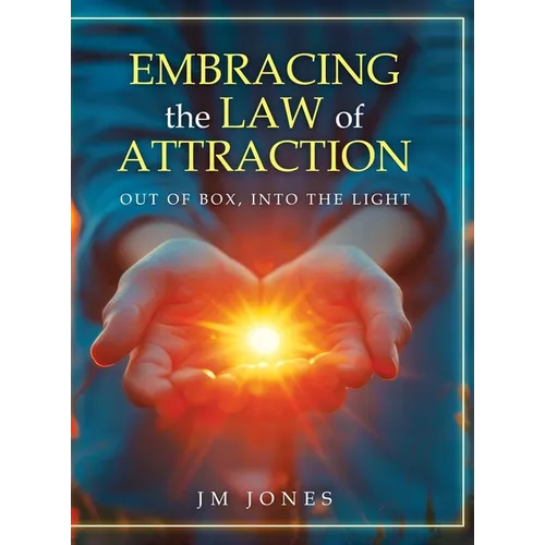 Embracing The Law Of Attraction: Out Of The Box, Into The Light