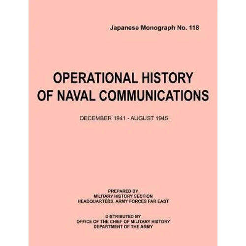 Operational History of Naval Communications December 1941 - August 1945 (Japanese Mongraph, Number 118) - Paperback