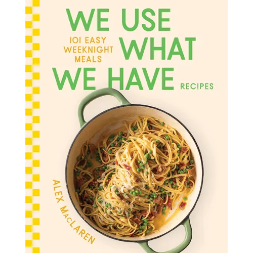 We Use What We Have Recipes: 101 Easy Weeknight Meals - Hardcover