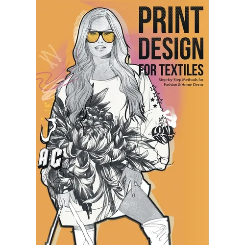 Print Design for Textiles: Step-by-Step Methods for Fashion & Home Decor - Paperback