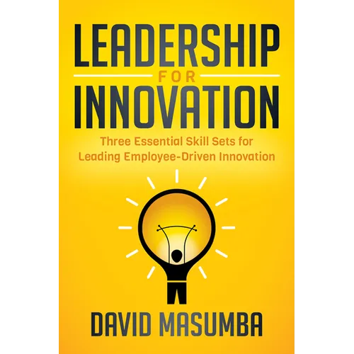 Leadership for Innovation: Three Essential Skill Sets for Leading Employee-Driven Innovation - Paperback