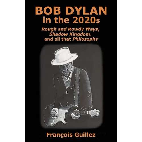 Bob Dylan in the 2020s: Rough and Rowdy Ways, Shadow Kingdom, and all that Philosophy - Paperback