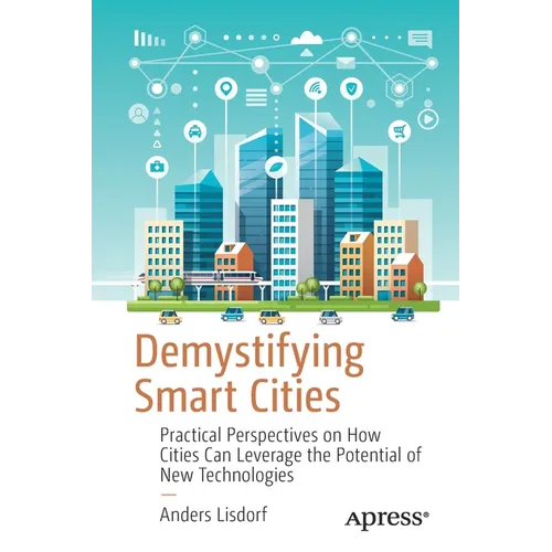 Demystifying Smart Cities: Practical Perspectives on How Cities Can Leverage the Potential of New Technologies - Paperback