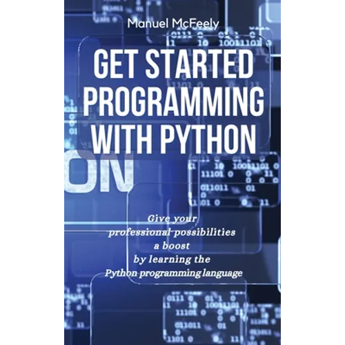 Get Started Programming with Python: Give Your Professional Possibilities a Boost by Learning the Python Programming Language - Hardcover