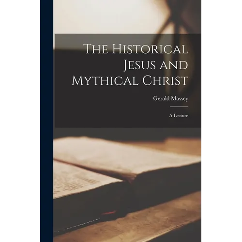 The Historical Jesus and Mythical Christ; a Lecture - Paperback
