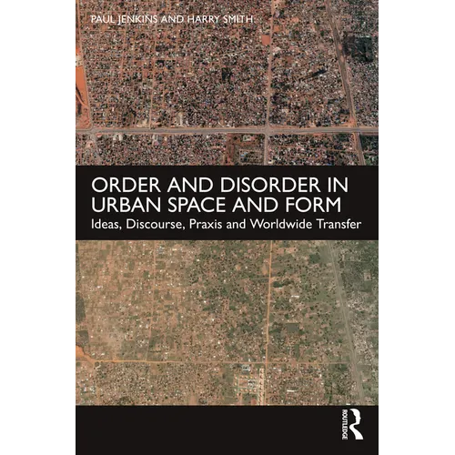 Order and Disorder in Urban Space and Form: Ideas, Discourse, Praxis and Worldwide Transfer - Paperback