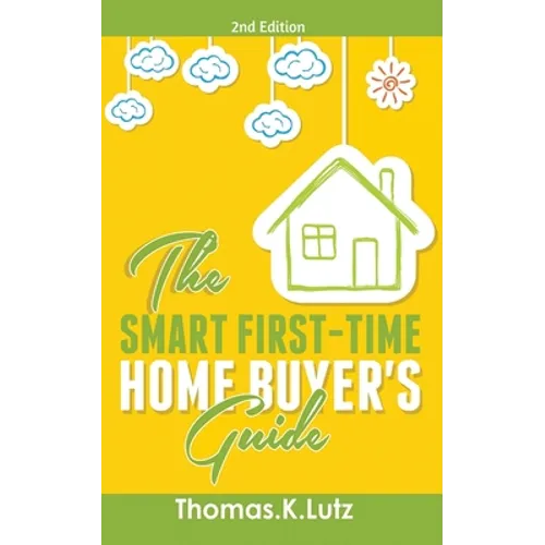 The Smart First-Time Home Buyer's Guide: How to Avoid Making First-Time Home Buyer Mistakes (Avoid Making Common Home Buyer Mistakes) - Paperback
