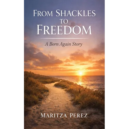 From Shackles to Freedom: A Born-Again Story - Paperback