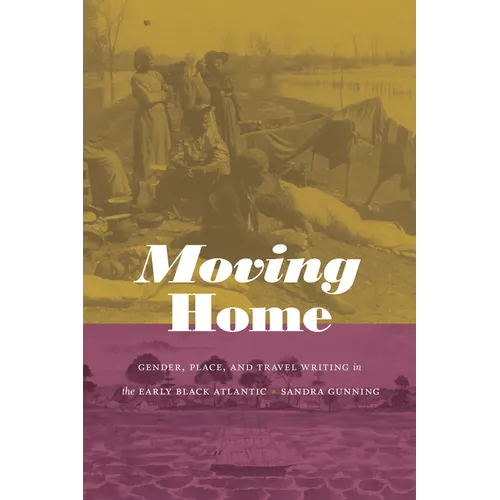 Moving Home: Gender, Place, and Travel Writing in the Early Black Atlantic - Hardcover