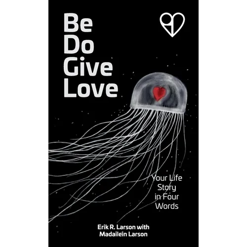 Be Do Give Love: Your Life Story in Four Words - Hardcover