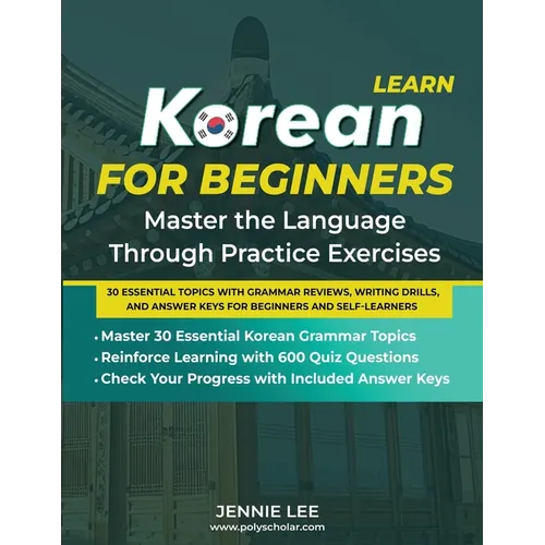 Learn Korean For Beginners Master the Language Through Practice Exercises: 30 Essential Topics with Grammar Reviews, Writing Drills, and Answer Keys f - Paperback
