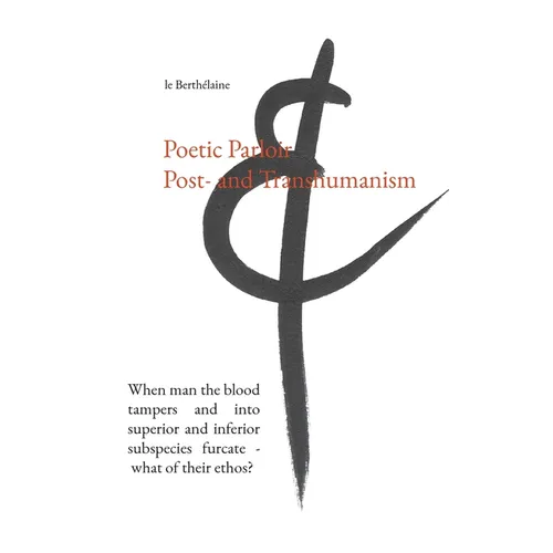 Poetic Parloir Post- and Transhumanism: When man the blood tampers and into superior and inferior subspecies furcate - what of their ethos? - Paperback