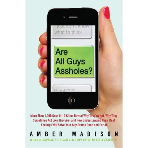 Are All Guys Assholes?: More Than 1,000 Guys in 10 Cities Reveal Why They're Not, Why They Sometimes ACT Like They Are, and How Understanding Their Re - Paperback