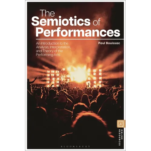 The Semiotics of Performances: An Introduction to the Analysis, Interpretation, and Theory of the Performing Arts