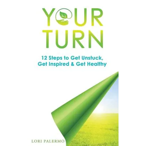 Your Turn: 12 Steps to Get Unstuck, Get Inspired & Get Healthy - Paperback