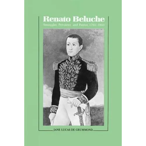 Renato Beluche: Smuggler, Privateer, and Patriot, 1780-1860 - Paperback
