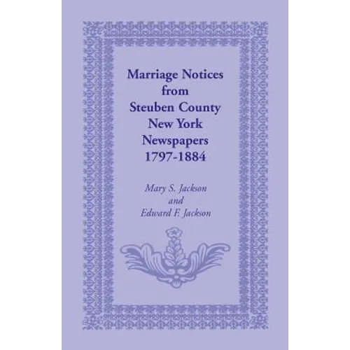 Marriage Notices from Steuben County, New York, Newspapers 1797-1884 - Paperback