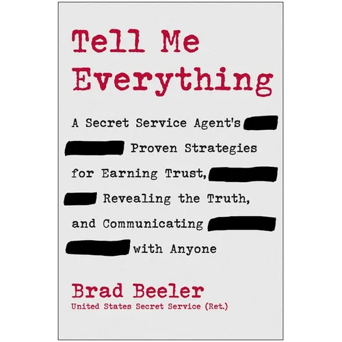 Tell Me Everything: A Secret Service Agent's Proven Strategies for Earning Trust, Revealing the Truth, and Communicating with Anyone - Hardcover