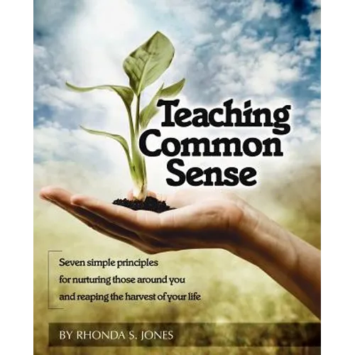 Teaching Common Sense: Seven Simple Principles For Nurturing Those Around You and Reaping the Harvest of Your Life - Paperback