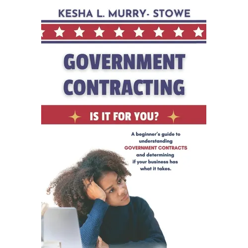 Government Contracting: Is It For You?: A beginner's guide to understanding GOVERNMENT CONTRACTS and deciding if your business has what it takes. - Paperback