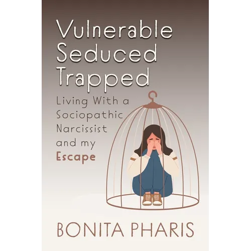 Vulnerable Seduced Trapped: Living with a Sociopathic Narcissist and my Escape - Paperback