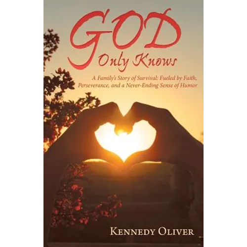 God Only Knows: A Family'S Story of Survival: Fueled by Faith, Perseverance, and a Never-Ending Sense of Humor - Paperback