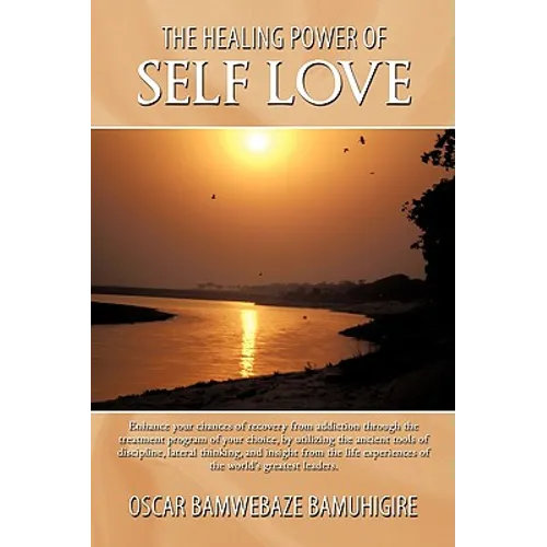 The Healing Power Of Self Love: Enhance your chances of recovery from addiction through the treatment program of your choice, by utilizing the ancient - Paperback