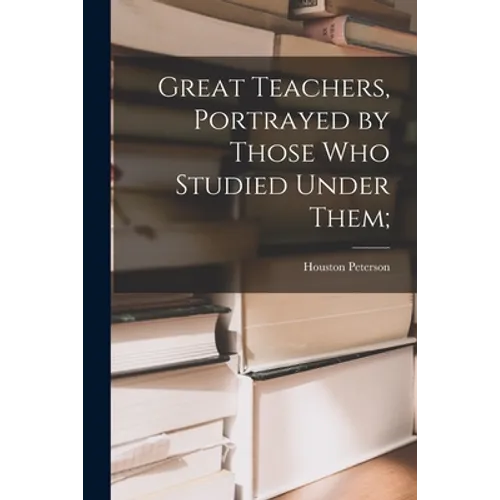 Great Teachers, Portrayed by Those Who Studied Under Them; - Paperback