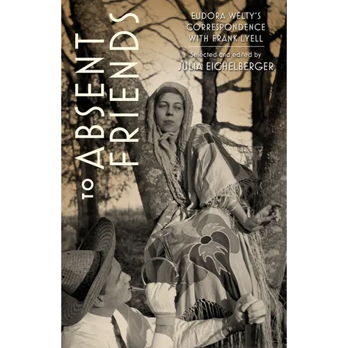 To Absent Friends: Eudora Welty's Correspondence with Frank Lyell - Hardcover