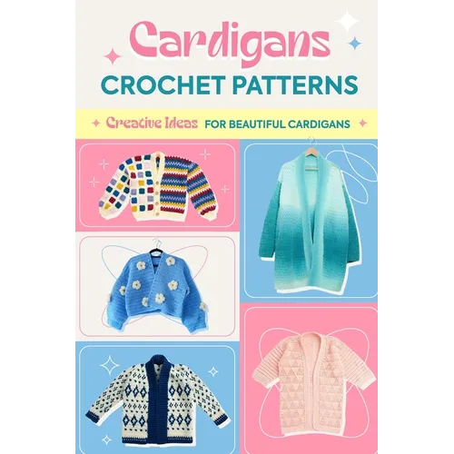 Cardigans Crochet Patterns: Creative Ideas To Beautiful Cardigans: Amigurumi Cardigans - Paperback