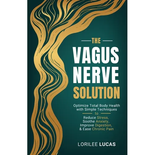 The Vagus Nerve Solution: Optimize Total Body Health with Simple Techniques to Reduce Stress, Soothe Anxiety, Improve Digestion, and Ease Chronic Pain - Paperback