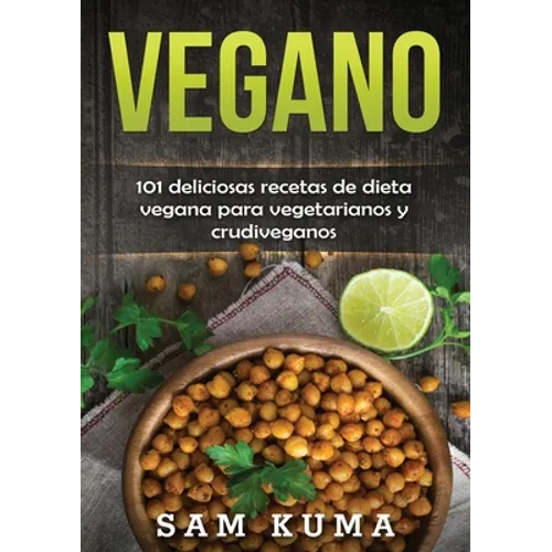 Vegano: 101 deliciosas recetas de dieta vegana para vegetarianos y crudiveganos - Paperback
