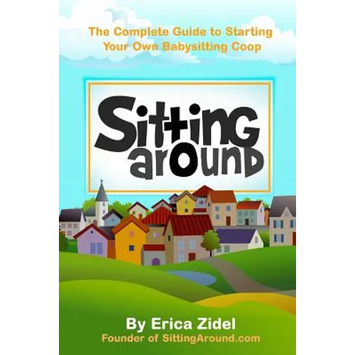 SittingAround: The Complete Guide to Starting Your Own Babysitting Coop - Paperback