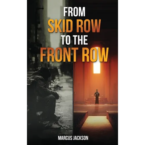 From Skid Row To The Front Row: An Unlikely Journey from the Streets to the Sanctuary - Hardcover