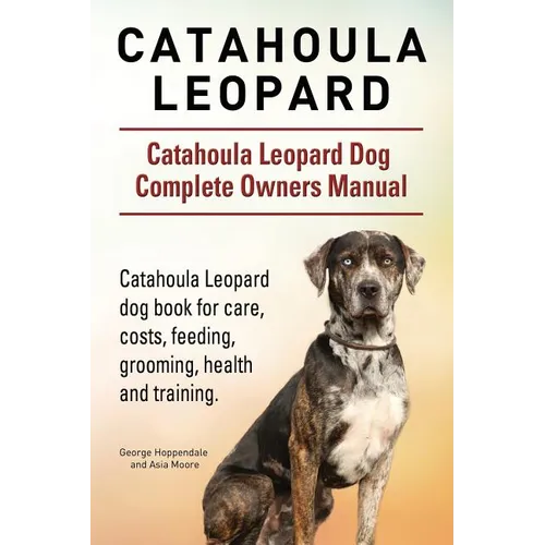 Catahoula Leopard. Catahoula Leopard dog Dog Complete Owners Manual. Catahoula Leopard dog book for care, costs, feeding, grooming, health and trainin - Paperback