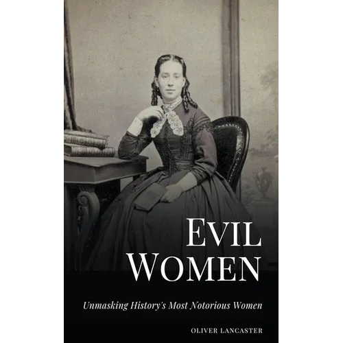 Evil Women: Unmasking History's Most Notorious Women - Paperback