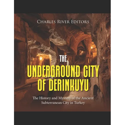 The Underground City of Derinkuyu: The History and Mystery of the Ancient Subterranean City in Turkey - Paperback