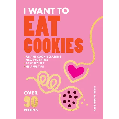 I Want to Eat Cookies: 75 Recipes to Keep Your Cookie Jar Stocked Year-Round - Paperback
