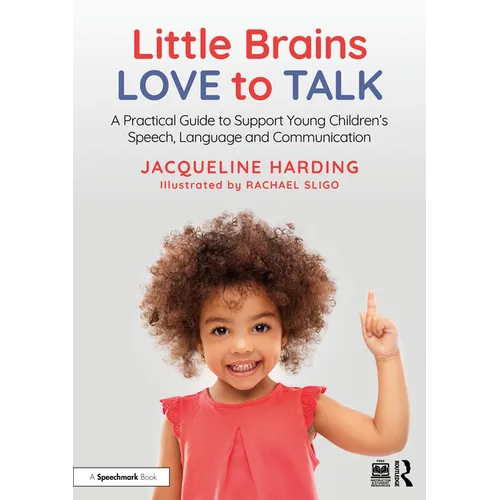 Little Brains Love to Talk: A Practical Guide to Support Young Children's Speech, Language and Communication - Paperback