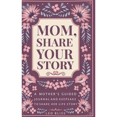 Mom, Share Your Story: A Mother's Guided Journal and Keepsake to Share Her Life Story - Hardcover