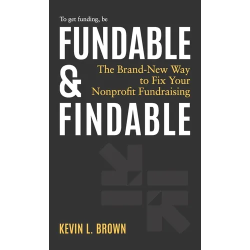Fundable & Findable: The Brand-New Way to Fix Your Nonprofit Fundraising