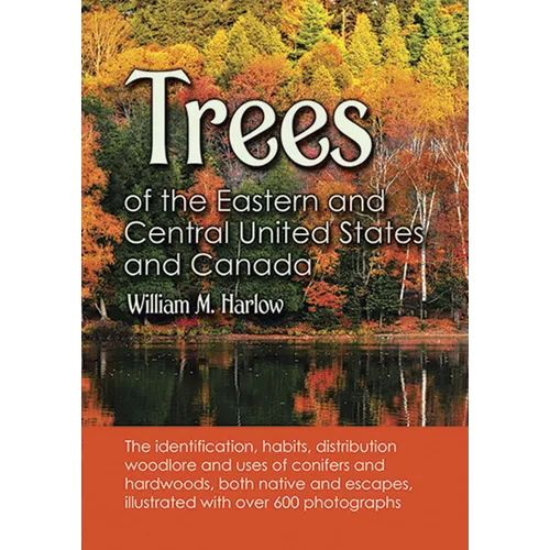 Trees of the Eastern and Central United States and Canada: The Identification, Habits, Distribution, Woodlore and Uses of Conifers and Hardwoods, Both