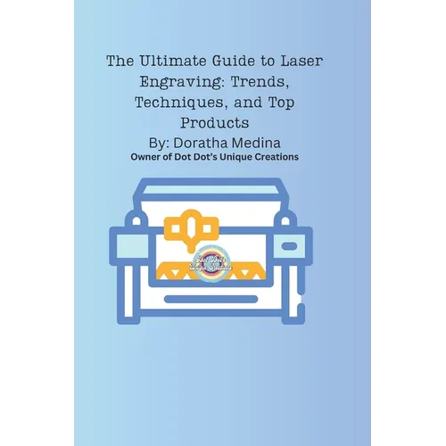 The Complete Guide to Laser Engraving: Techniques, Trends, and Future Innovations: Laser Engraving - Paperback