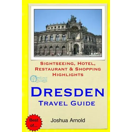 Dresden Travel Guide: Sightseeing, Hotel, Restaurant & Shopping Highlights - Paperback