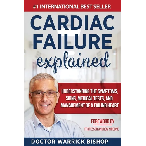 Cardiac Failure Explained: Understanding the Symptoms, Signs, Medical Tests, and Management of a Failing Heart - Paperback