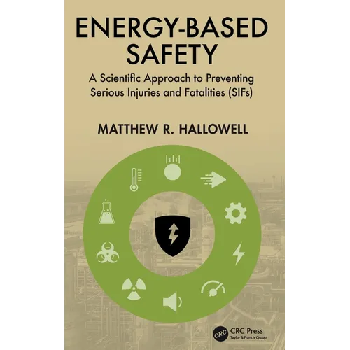 Energy-Based Safety: A Scientific Approach to Preventing Serious Injuries and Fatalities (SIFs) - Hardcover
