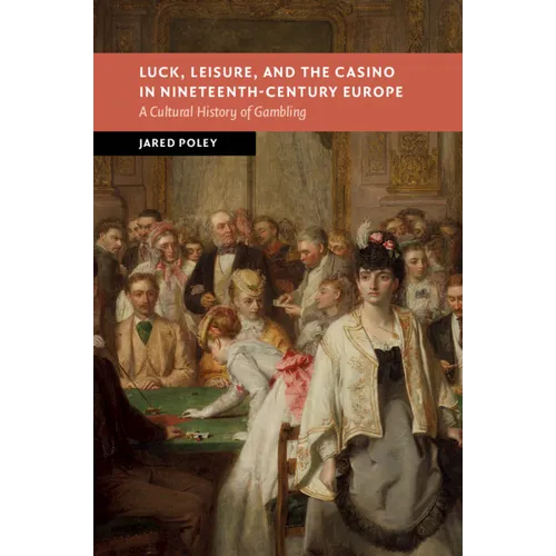 Luck, Leisure, and the Casino in Nineteenth-Century Europe - Paperback